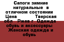 Сапоги зимние натуральные. в отличном состоянии › Цена ­ 4 200 - Тверская обл., Ржев г. Одежда, обувь и аксессуары » Женская одежда и обувь   
